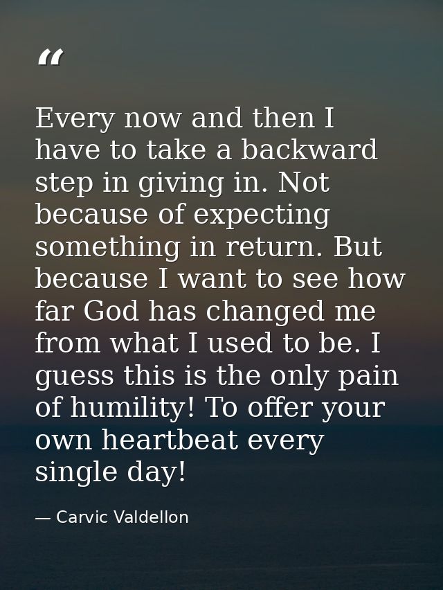 Every now and then I have to take a backward step in giving in. Not because of expecting something in return. But becaus — Carvic Valdellon