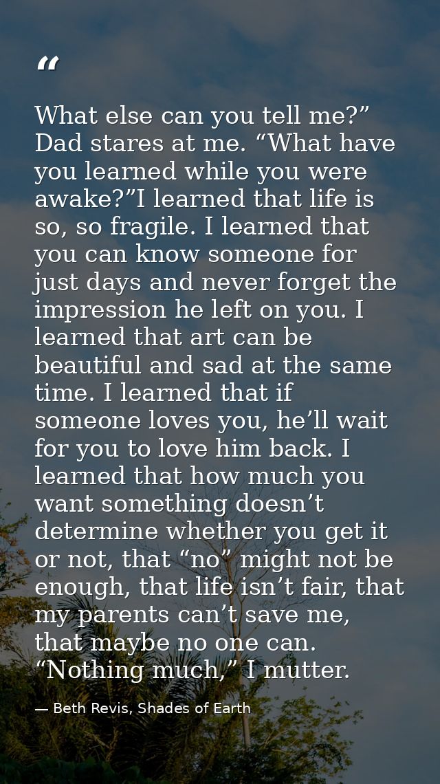 What else can you tell me?” Dad stares at me. “What have you learned while you were awake?”I learned that life is so, so — Beth Revis, Shades of Earth