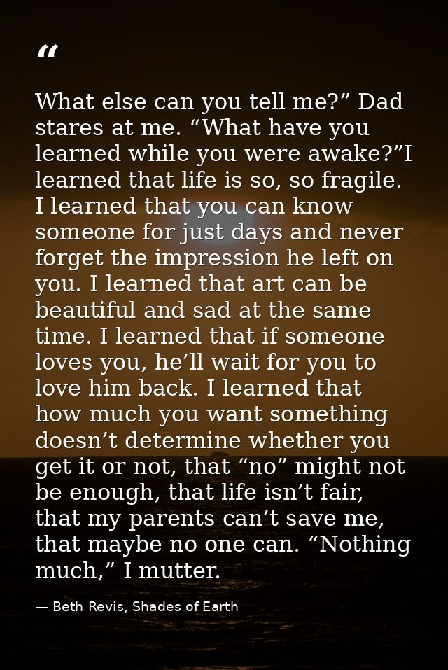 What else can you tell me?” Dad stares at me. “What have you learned while you were awake?”I learned that life is so, so — Beth Revis, Shades of Earth