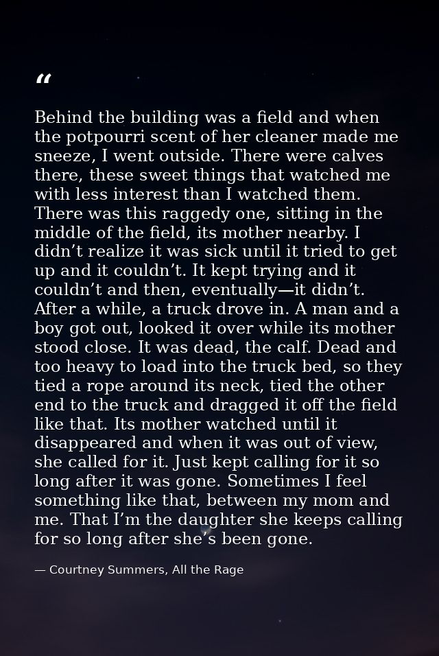 Behind the building was a field and when the potpourri scent of her cleaner made me sneeze, I went outside. There were c — Courtney Summers, All the Rage