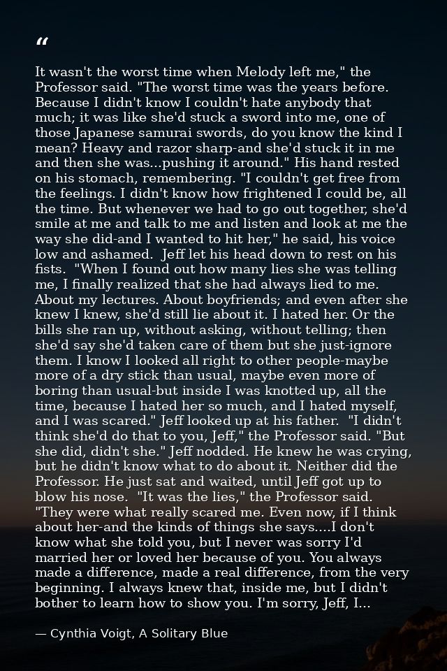 It wasn't the worst time when Melody left me," the Professor said. "The worst time was the years before. Because I didn' — Cynthia Voigt, A Solitary Blue