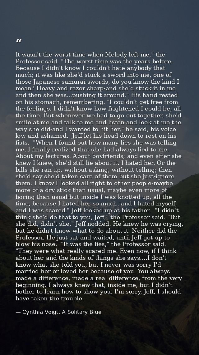 It wasn't the worst time when Melody left me," the Professor said. "The worst time was the years before. Because I didn' — Cynthia Voigt, A Solitary Blue