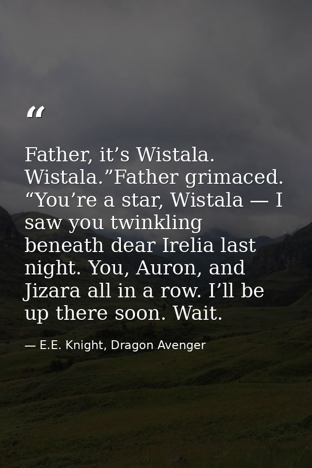 Father, it’s Wistala. Wistala.”Father grimaced. “You’re a star, Wistala — I saw you twinkling beneath dear Irelia last n — E.E. Knight, Dragon Avenger