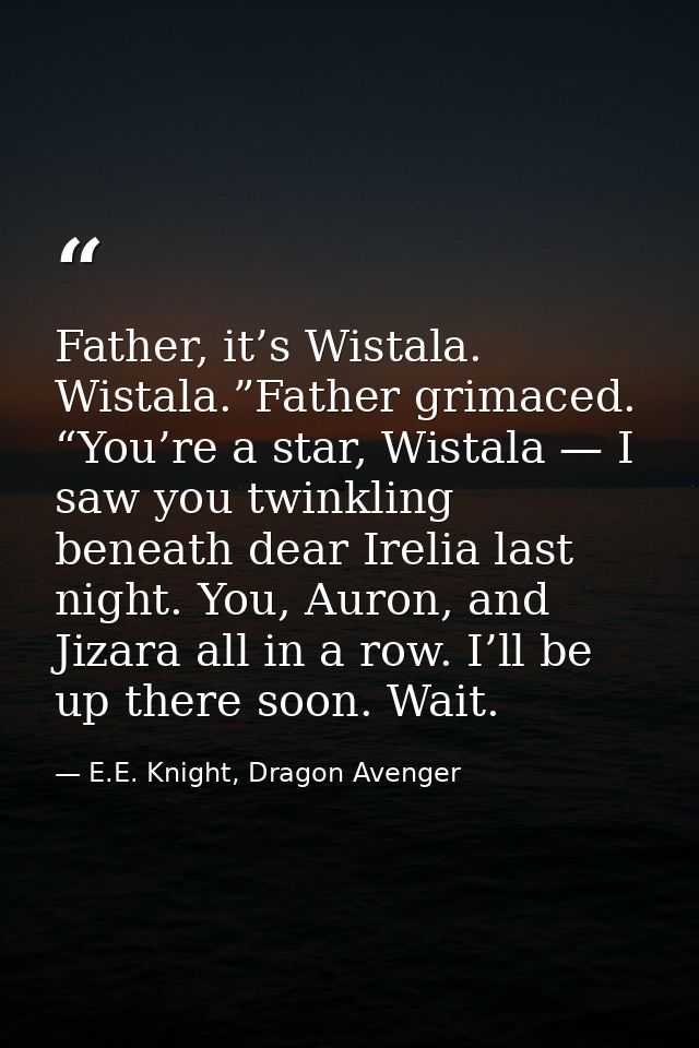 Father, it’s Wistala. Wistala.”Father grimaced. “You’re a star, Wistala — I saw you twinkling beneath dear Irelia last n — E.E. Knight, Dragon Avenger