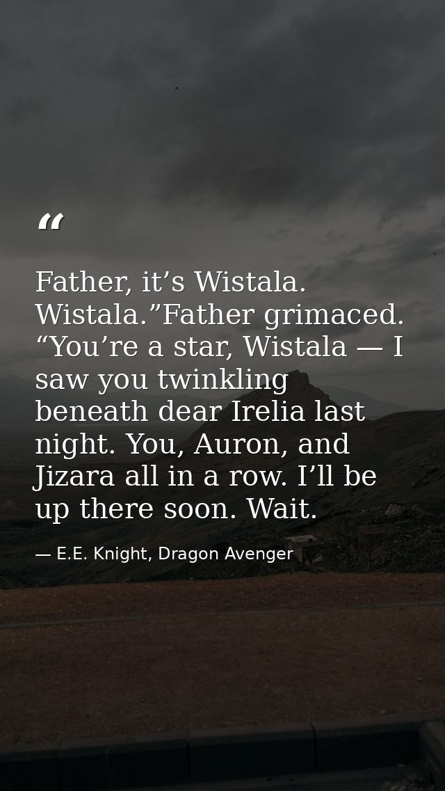 Father, it’s Wistala. Wistala.”Father grimaced. “You’re a star, Wistala — I saw you twinkling beneath dear Irelia last n — E.E. Knight, Dragon Avenger