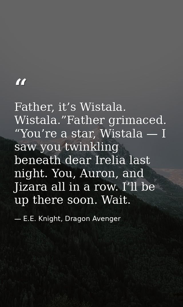 Father, it’s Wistala. Wistala.”Father grimaced. “You’re a star, Wistala — I saw you twinkling beneath dear Irelia last n — E.E. Knight, Dragon Avenger