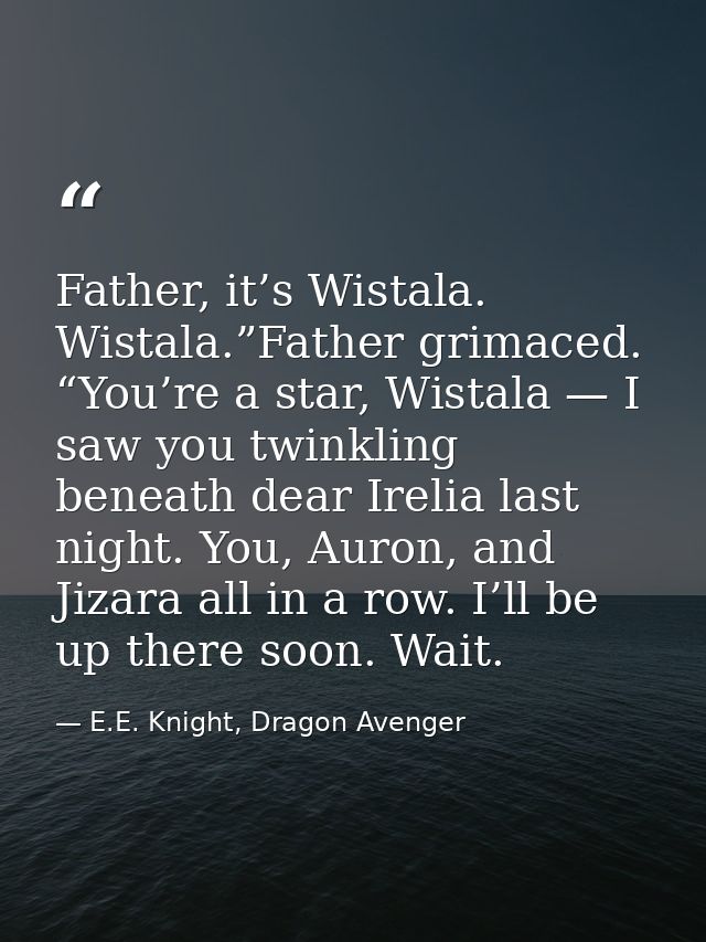 Father, it’s Wistala. Wistala.”Father grimaced. “You’re a star, Wistala — I saw you twinkling beneath dear Irelia last n — E.E. Knight, Dragon Avenger