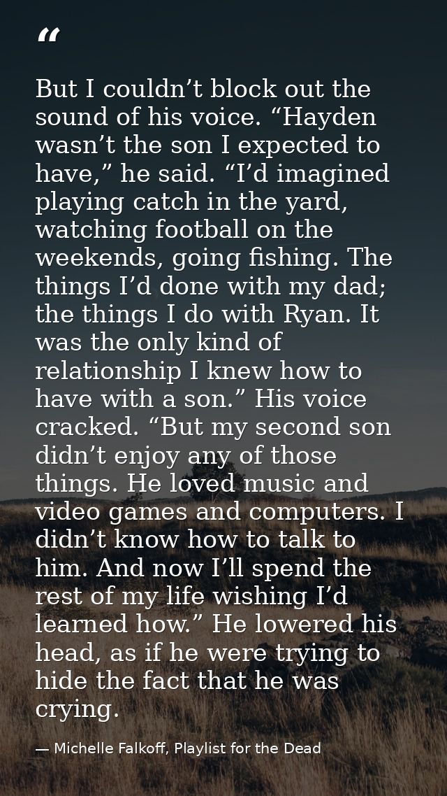 But I couldn’t block out the sound of his voice. “Hayden wasn’t the son I expected to have,” he said. “I’d imagined play — Michelle Falkoff, Playlist for the Dead