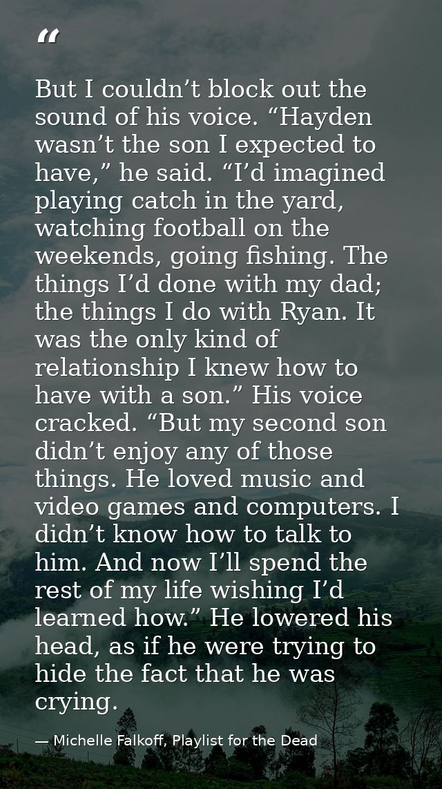 But I couldn’t block out the sound of his voice. “Hayden wasn’t the son I expected to have,” he said. “I’d imagined play — Michelle Falkoff, Playlist for the Dead