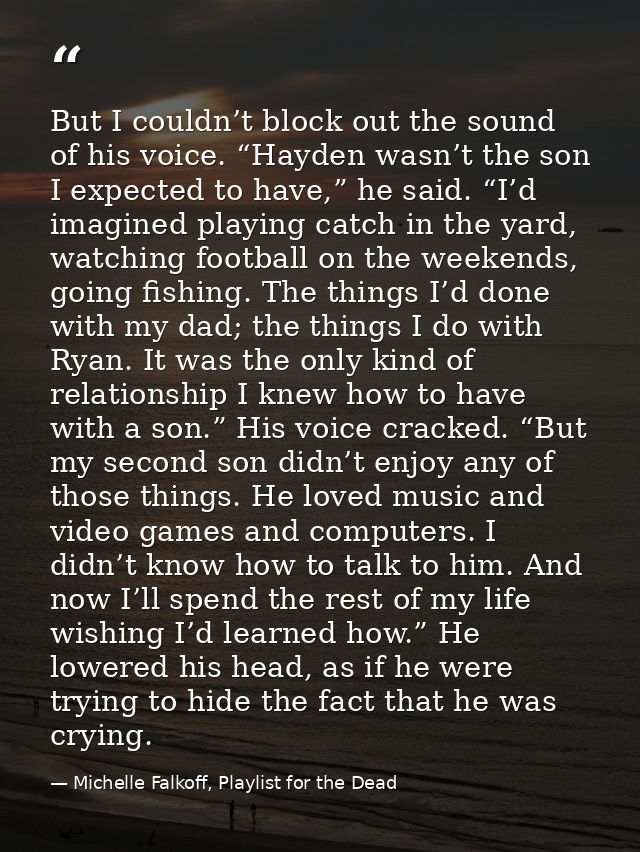 But I couldn’t block out the sound of his voice. “Hayden wasn’t the son I expected to have,” he said. “I’d imagined play — Michelle Falkoff, Playlist for the Dead
