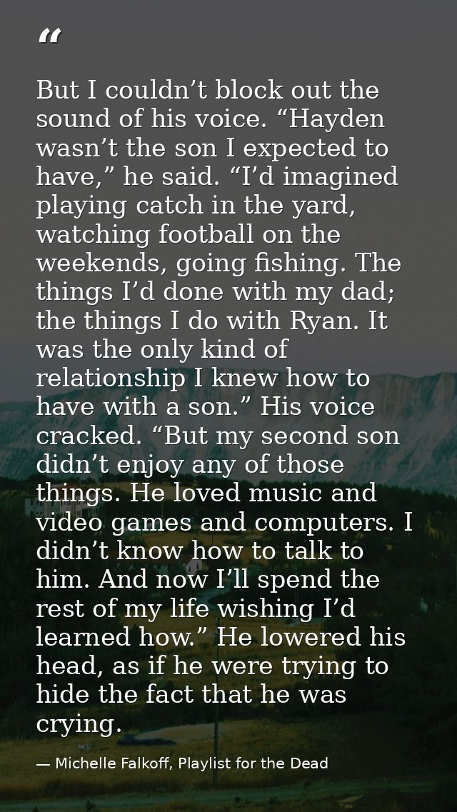 But I couldn’t block out the sound of his voice. “Hayden wasn’t the son I expected to have,” he said. “I’d imagined play — Michelle Falkoff, Playlist for the Dead