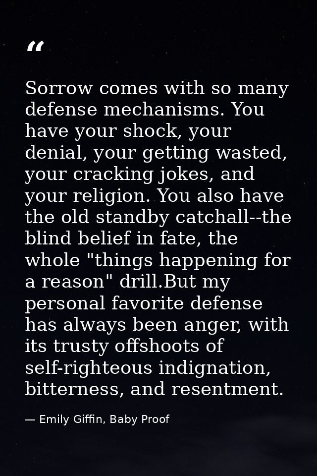 Sorrow comes with so many defense mechanisms. You have your shock, your denial, your getting wasted, your cracking jokes — Emily Giffin, Baby Proof