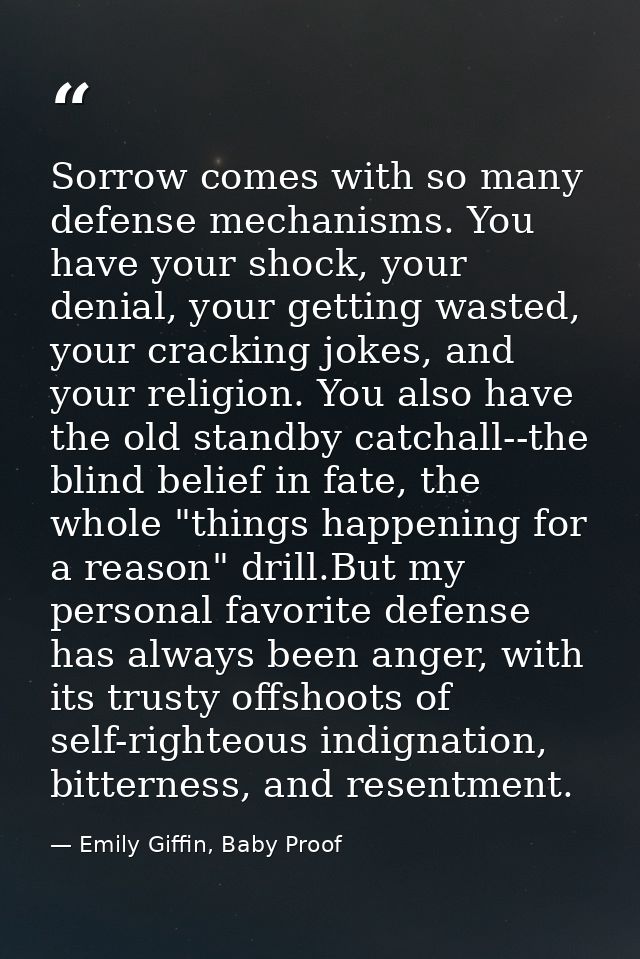 Sorrow comes with so many defense mechanisms. You have your shock, your denial, your getting wasted, your cracking jokes — Emily Giffin, Baby Proof