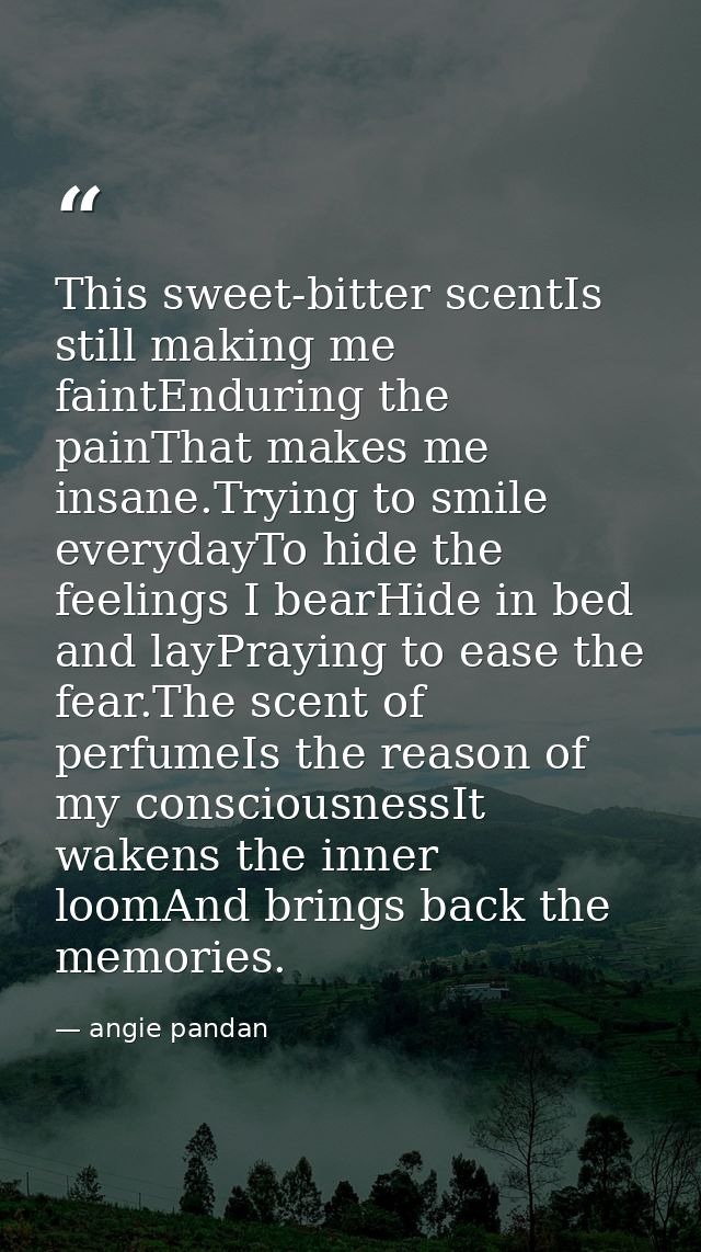 This sweet-bitter scentIs still making me faintEnduring the painThat makes me insane.Trying to smile everydayTo hide the — angie pandan