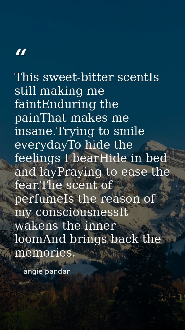 This sweet-bitter scentIs still making me faintEnduring the painThat makes me insane.Trying to smile everydayTo hide the — angie pandan