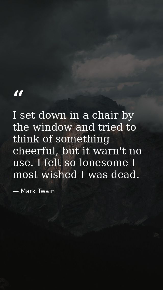 I set down in a chair by the window and tried to think of something cheerful, but it warn't no use. I felt so lonesome I — Mark Twain
