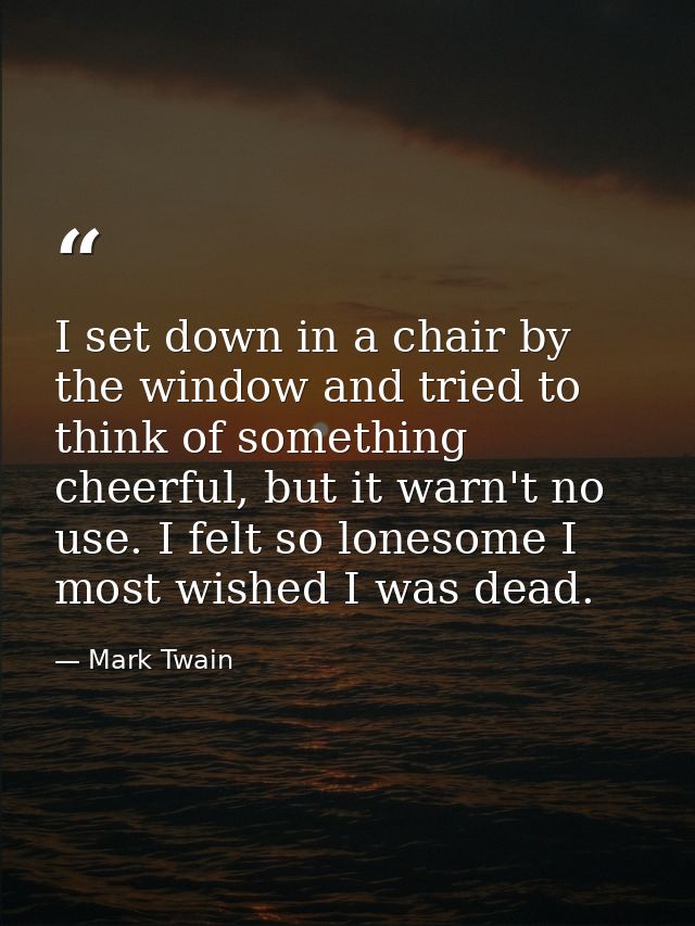 I set down in a chair by the window and tried to think of something cheerful, but it warn't no use. I felt so lonesome I — Mark Twain