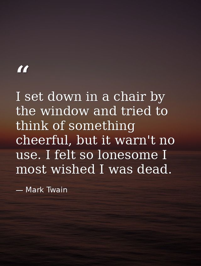 I set down in a chair by the window and tried to think of something cheerful, but it warn't no use. I felt so lonesome I — Mark Twain