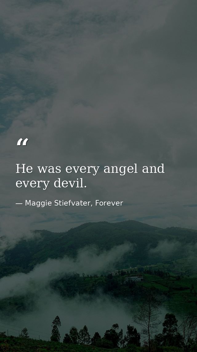 He was every angel and every devil. — Maggie Stiefvater, Forever