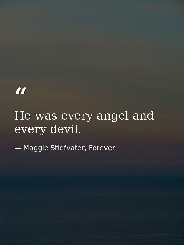 He was every angel and every devil. — Maggie Stiefvater, Forever