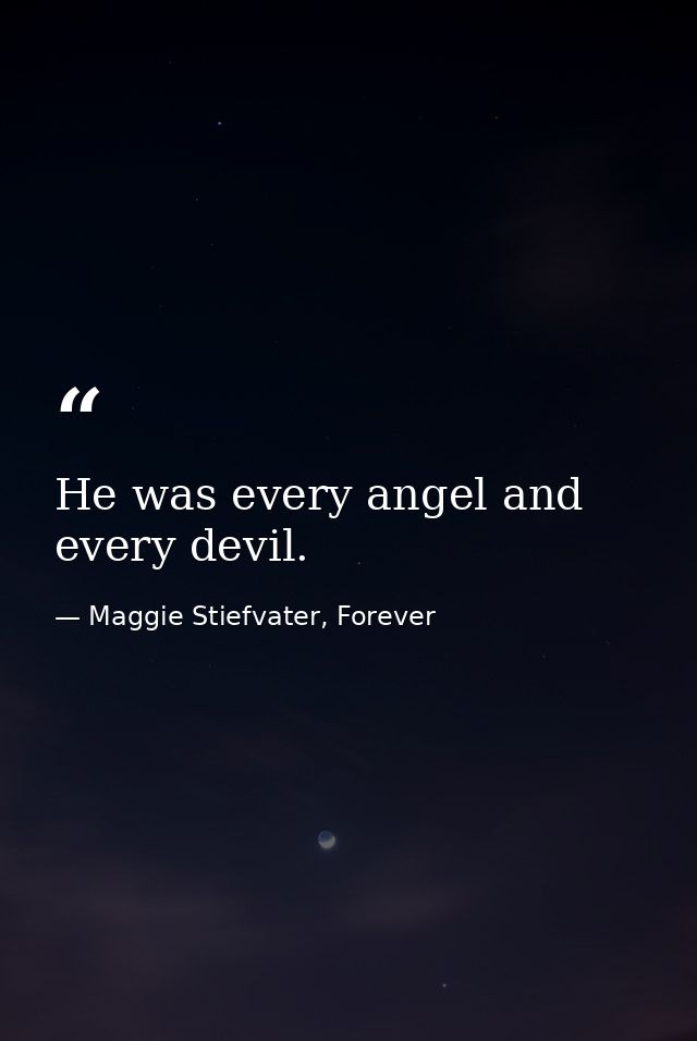 He was every angel and every devil. — Maggie Stiefvater, Forever