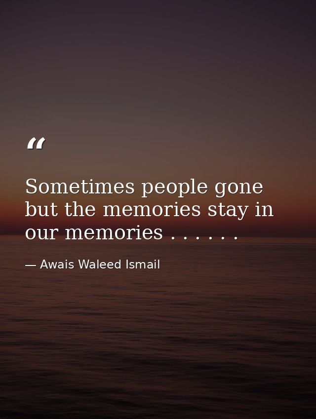 Sometimes people gone but the memories stay in our memories . . . . . . — Awais Waleed Ismail