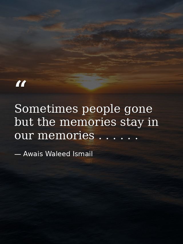 Sometimes people gone but the memories stay in our memories . . . . . . — Awais Waleed Ismail