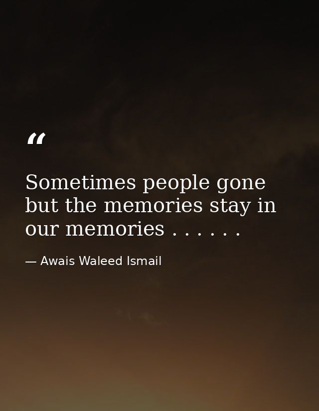 Sometimes people gone but the memories stay in our memories . . . . . . — Awais Waleed Ismail