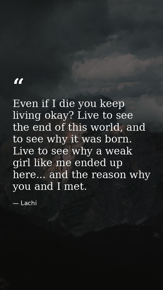 Even if I die you keep living okay? Live to see the end of this world, and to see why it was born. Live to see why a wea — Lachi