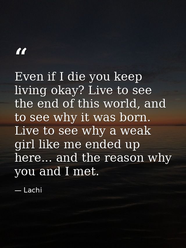 Even if I die you keep living okay? Live to see the end of this world, and to see why it was born. Live to see why a wea — Lachi