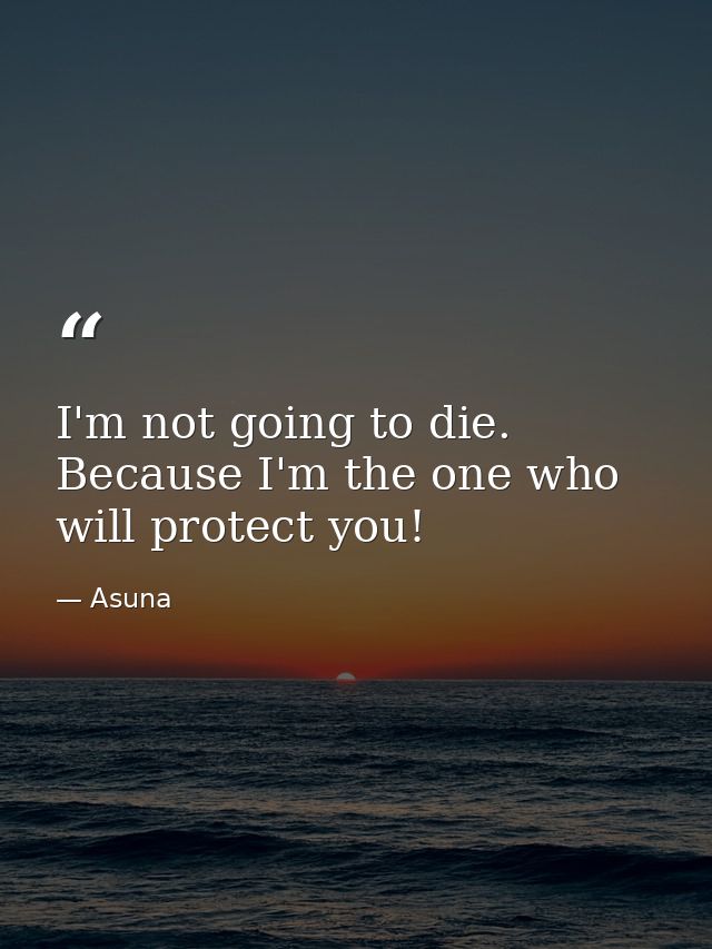 I'm not going to die. Because I'm the one who will protect you! — Asuna