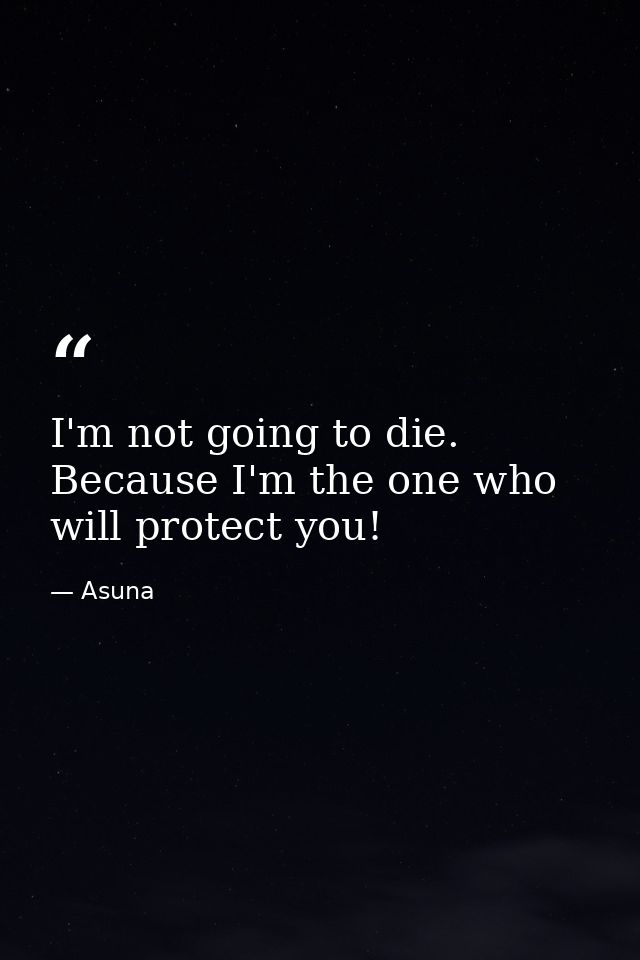 I'm not going to die. Because I'm the one who will protect you! — Asuna