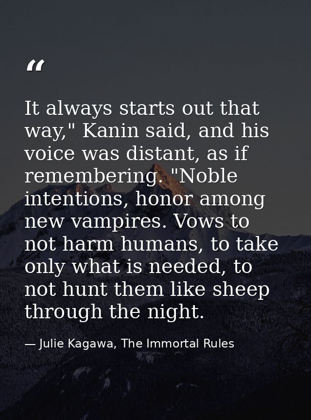 It always starts out that way," Kanin said, and his voice was distant, as if remembering. "Noble intentions, honor among — Julie Kagawa, The Immortal Rules