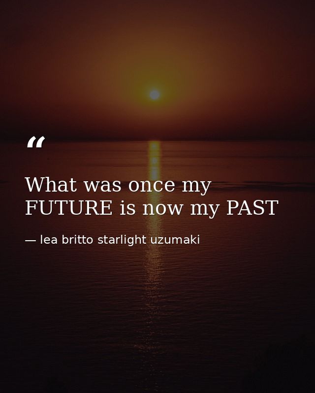What was once my FUTURE is now my PAST — lea britto starlight uzumaki