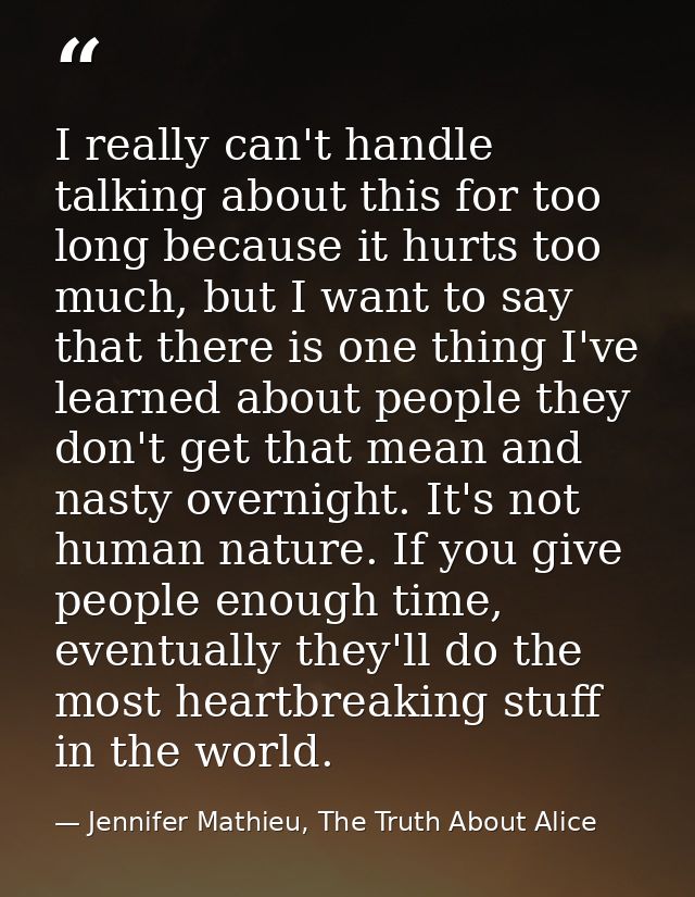 I really can't handle talking about this for too long because it hurts too much, but I want to say that there is one thi — Jennifer Mathieu, The Truth About Alice