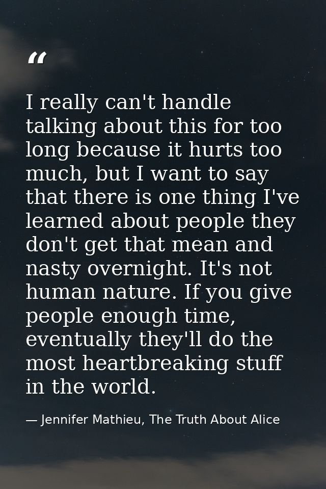 I really can't handle talking about this for too long because it hurts too much, but I want to say that there is one thi — Jennifer Mathieu, The Truth About Alice
