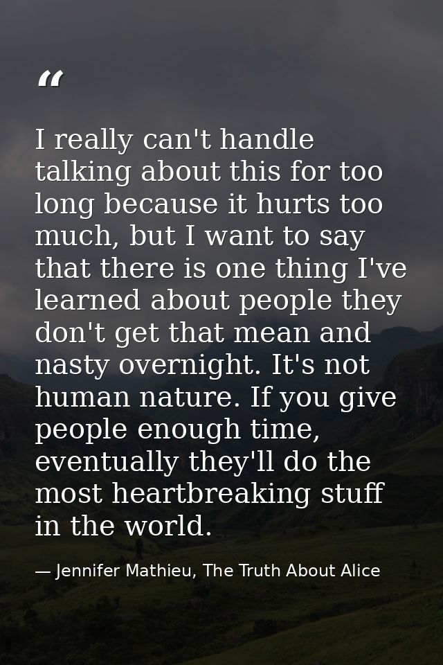 I really can't handle talking about this for too long because it hurts too much, but I want to say that there is one thi — Jennifer Mathieu, The Truth About Alice