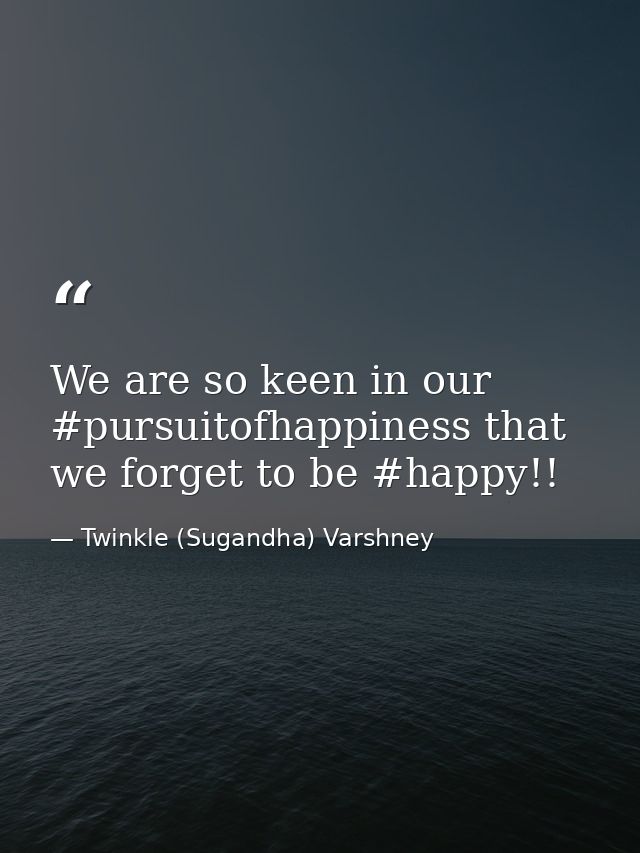 We are so keen in our #pursuitofhappiness that we forget to be #happy!! — Twinkle (Sugandha) Varshney