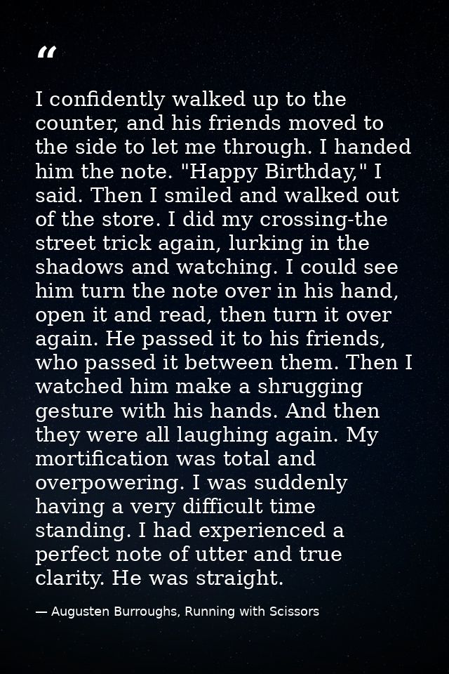 I confidently walked up to the counter, and his friends moved to the side to let me through. I handed him the note. "Hap — Augusten Burroughs, Running with Scissors