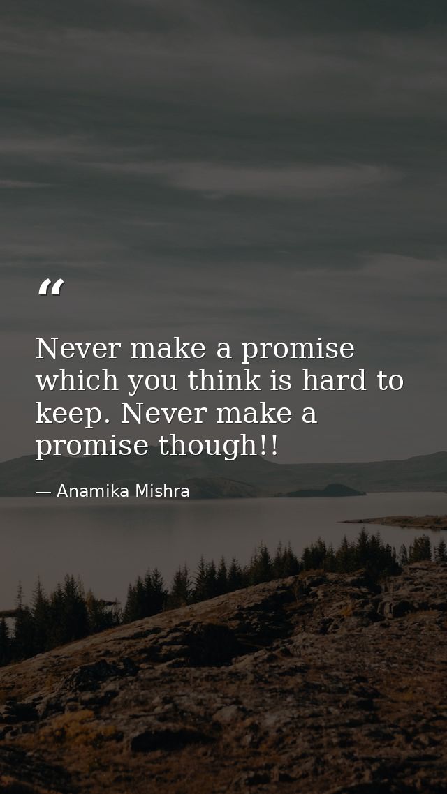 Never make a promise which you think is hard to keep. Never make a promise though!! — Anamika Mishra
