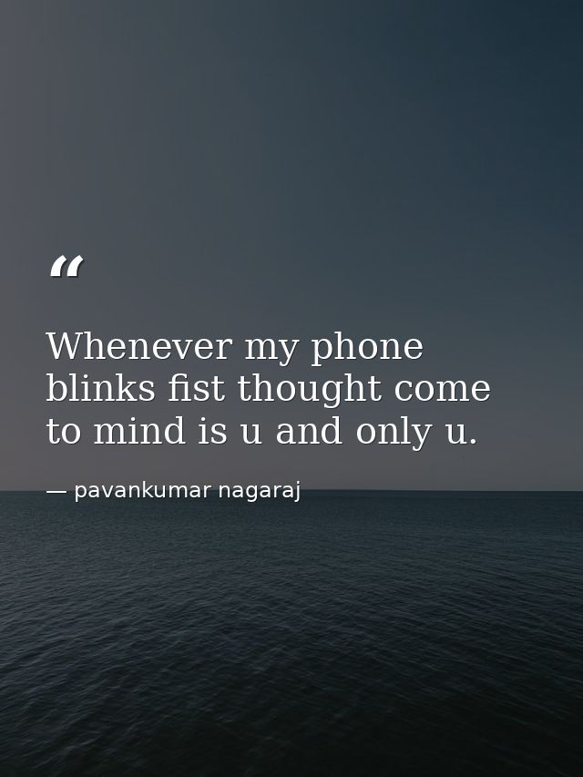 Whenever my phone blinks fist thought come to mind is u and only u. — pavankumar nagaraj