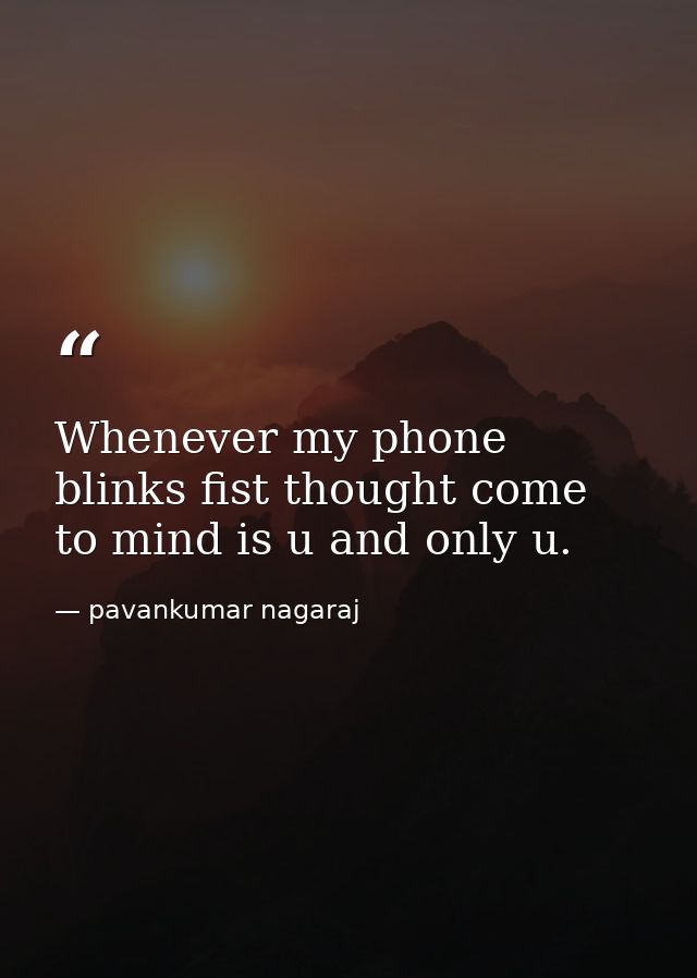 Whenever my phone blinks fist thought come to mind is u and only u. — pavankumar nagaraj