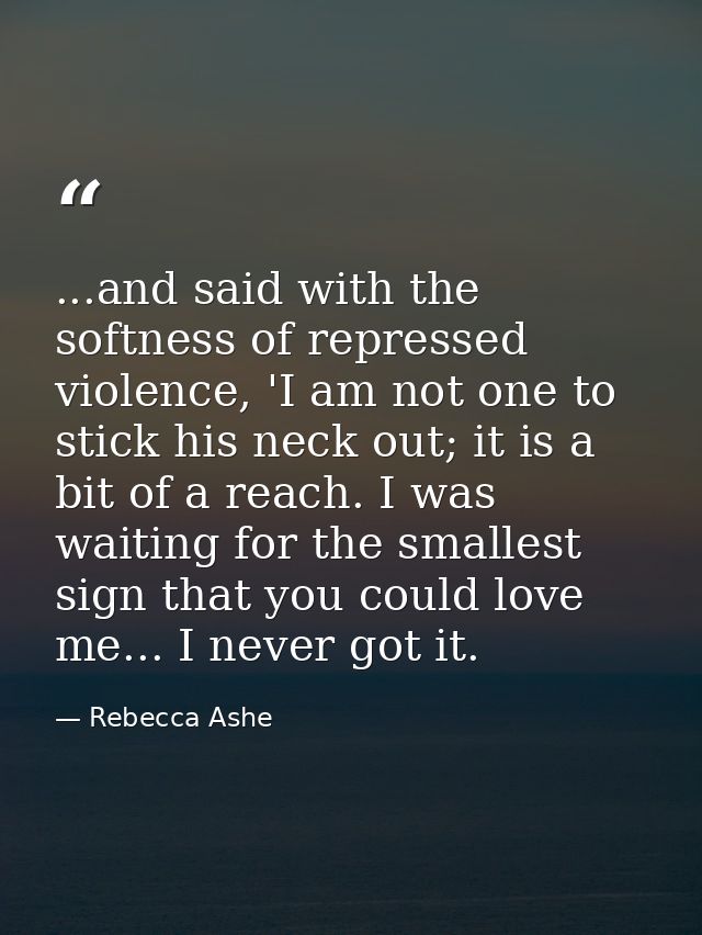...and said with the softness of repressed violence, 'I am not one to stick his neck out; it is a bit of a reach. I was  — Rebecca Ashe