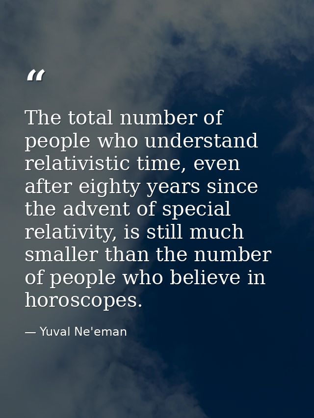 The total number of people who understand relativistic time, even after eighty years since the advent of special relativ — Yuval Ne'eman