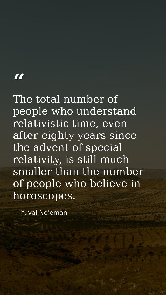The total number of people who understand relativistic time, even after eighty years since the advent of special relativ — Yuval Ne'eman