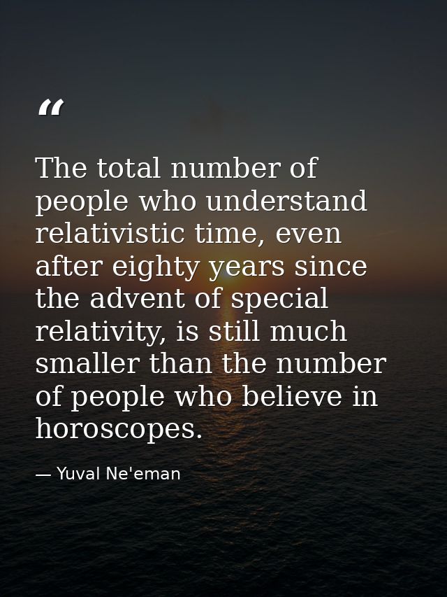 The total number of people who understand relativistic time, even after eighty years since the advent of special relativ — Yuval Ne'eman