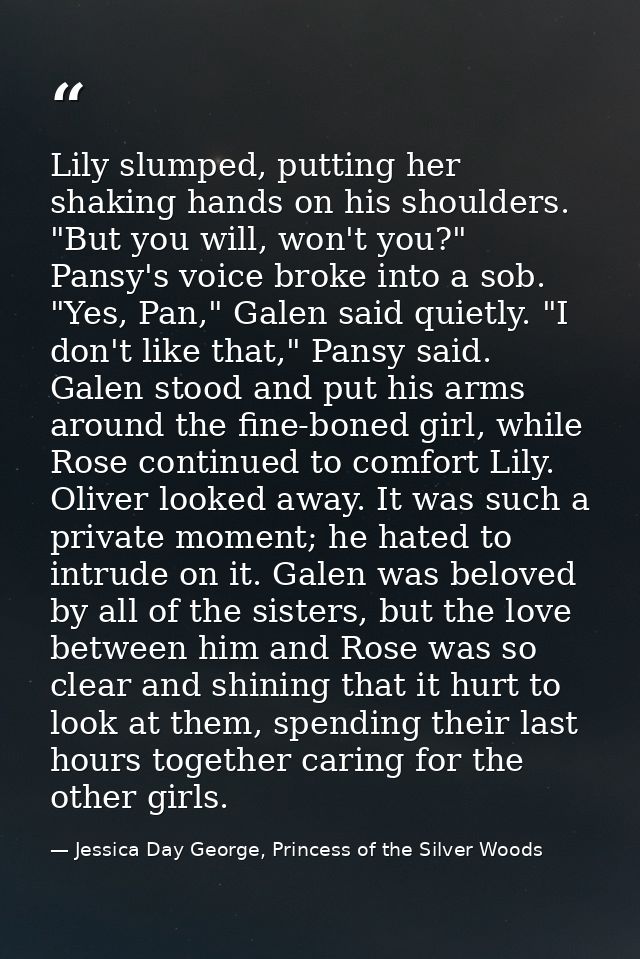 Lily slumped, putting her shaking hands on his shoulders. "But you will, won't you?" Pansy's voice broke into a sob. "Ye — Jessica Day George, Princess of the Silver Woods