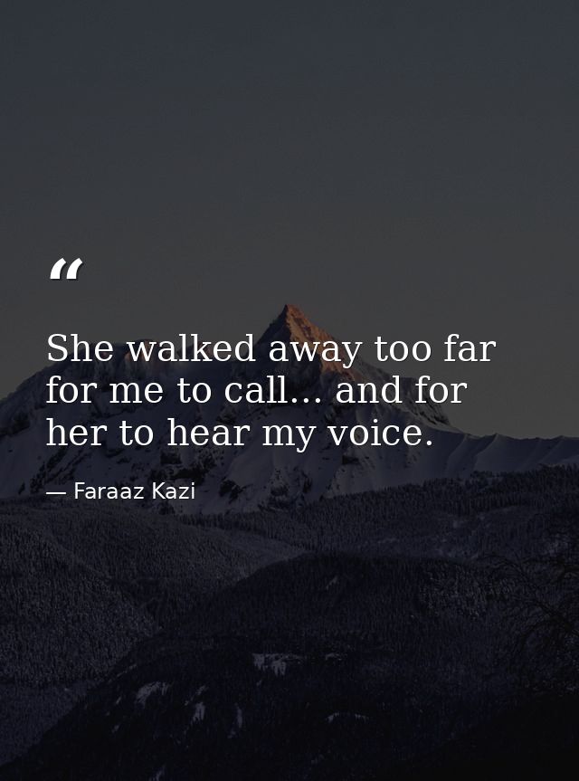 She walked away too far for me to call... and for her to hear my voice. — Faraaz Kazi