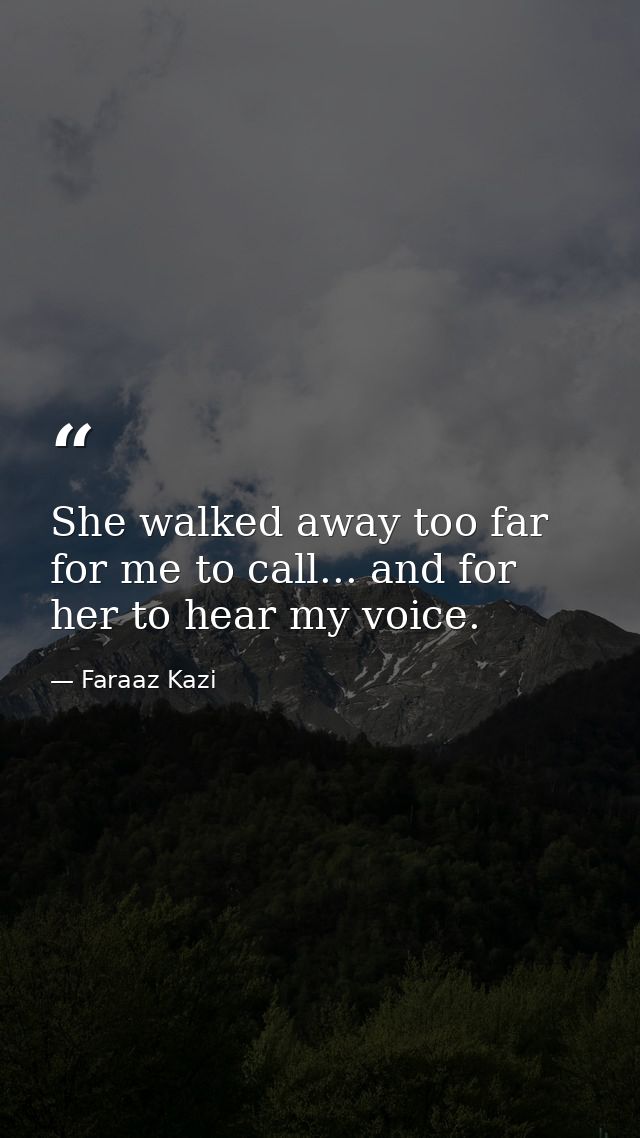 She walked away too far for me to call... and for her to hear my voice. — Faraaz Kazi