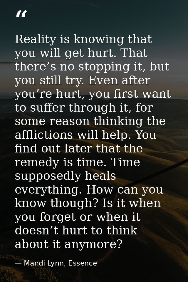 Reality is knowing that you will get hurt. That there’s no stopping it, but you still try. Even after you’re hurt, you f — Mandi Lynn, Essence